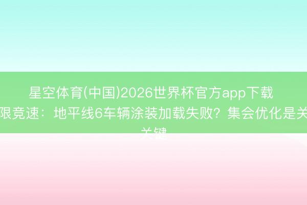星空体育(中国)2026世界杯官方app下载 极限竞速：地平线6车辆涂装加载失败？集会优化是关键
