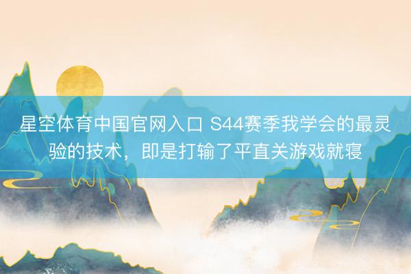 星空体育中国官网入口 S44赛季我学会的最灵验的技术，即是打输了平直关游戏就寝